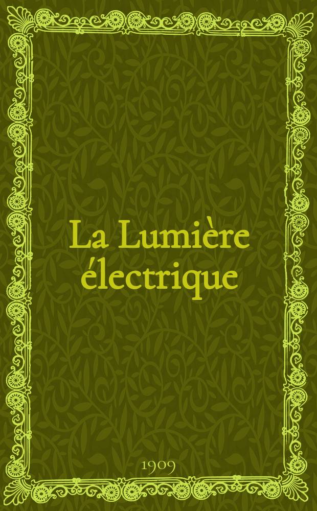 La Lumière électrique : Journal universel d'électricité Revue scientifique illustrée Applications de l'électricité lumière électrique télégraphié et téléphonie, science électrique, etc. Année31 1909, T.6, №15