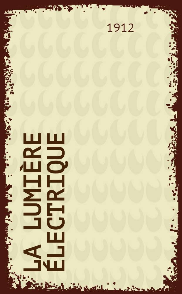 La Lumière électrique : Journal universel d'électricité Revue scientifique illustrée Applications de l'électricité lumière électrique télégraphié et téléphonie, science électrique, etc. Année34 1912, T.17, №12