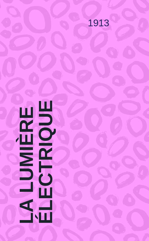 La Lumière électrique : Journal universel d'électricité Revue scientifique illustrée Applications de l'électricité lumière électrique télégraphié et téléphonie, science électrique, etc. Année35 1913, T.22, №20