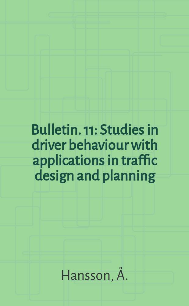 Bulletin. 11 : Studies in driver behaviour with applications in traffic design and planning