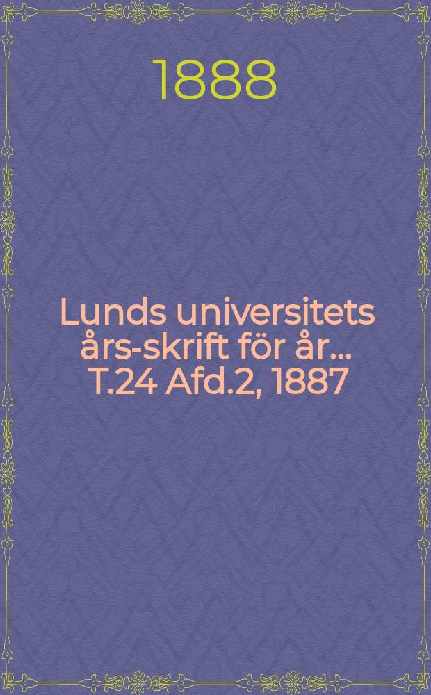 Lunds universitets års-skrift för år ... T.24 Afd.2, 1887/1888 : Mathematik och naturvetenskap