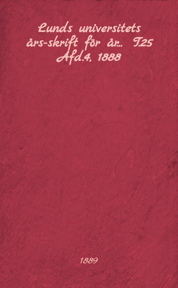 Lunds universitets års-skrift för år ... T.25 Afd.4, 1888/1889 : Mathematik och naturvetenskap