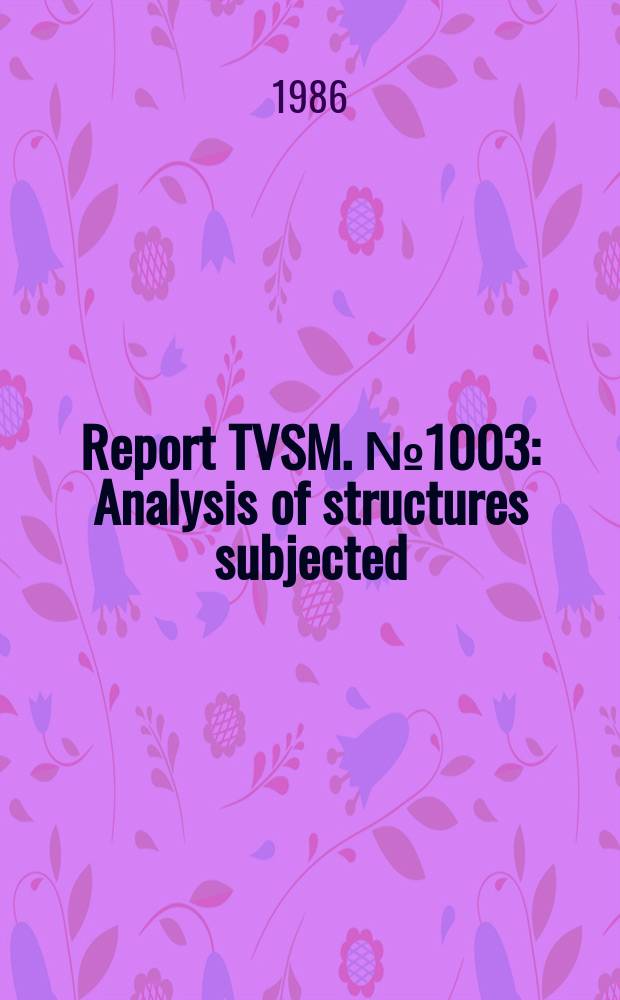 Report TVSM. №1003 : Analysis of structures subjected