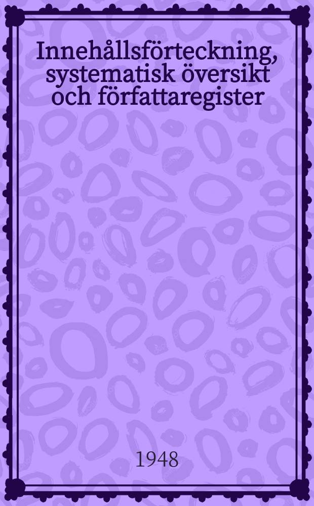 ... Innehållsförteckning, systematisk översikt och författaregister : Bd.1-40. 1905-1944