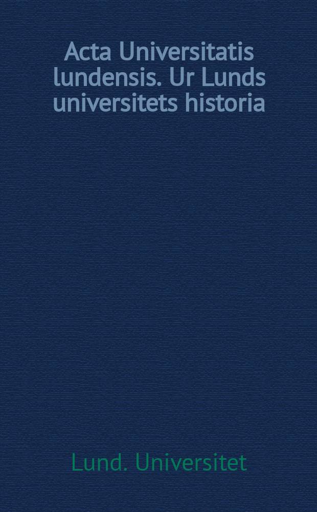Acta Universitatis lundensis. Ur Lunds universitets historia