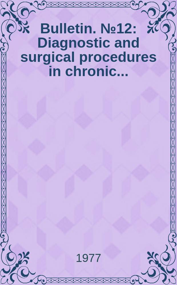 Bulletin. №12 : Diagnostic and surgical procedures in chronic ...