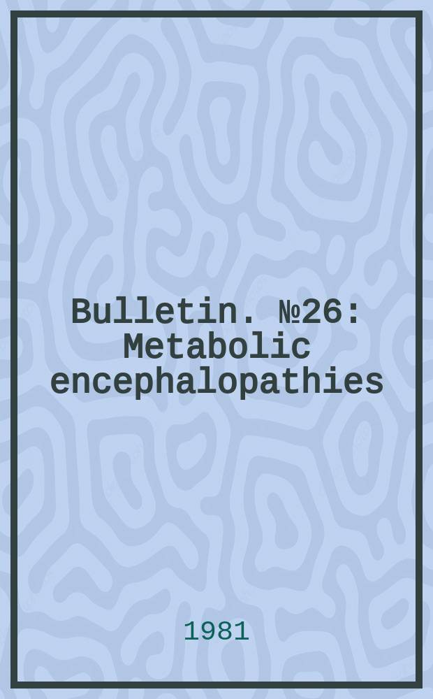 Bulletin. №26 : Metabolic encephalopathies