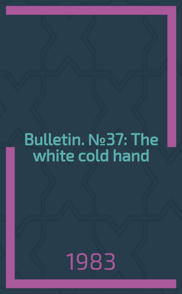 Bulletin. №37 : The white cold hand