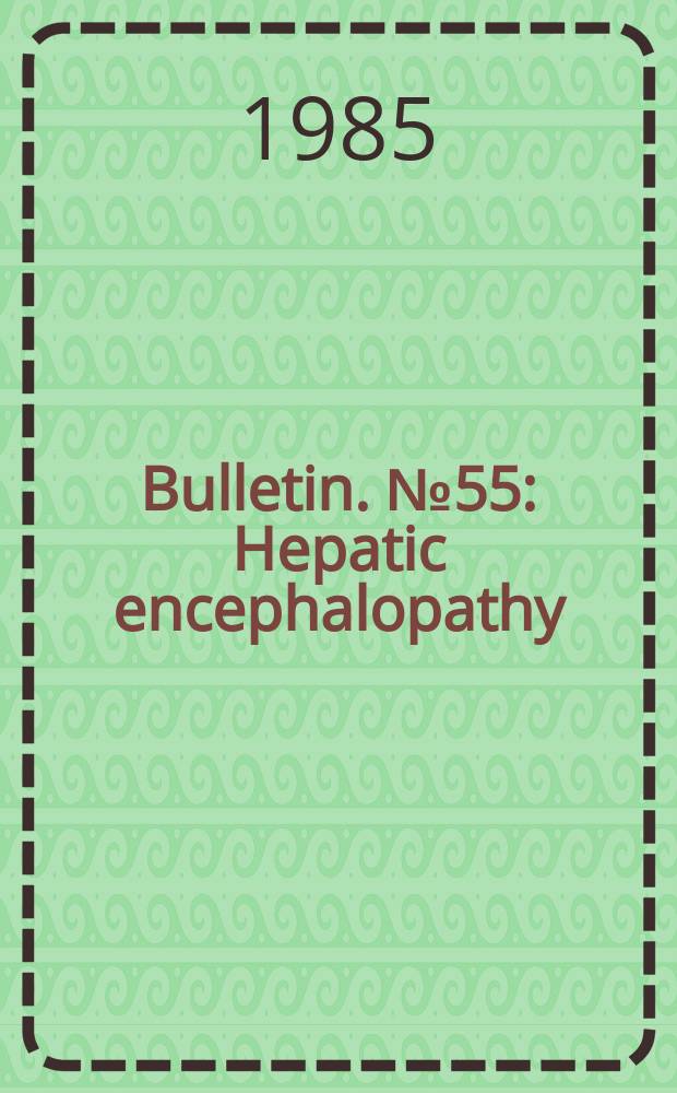 Bulletin. №55 : Hepatic encephalopathy