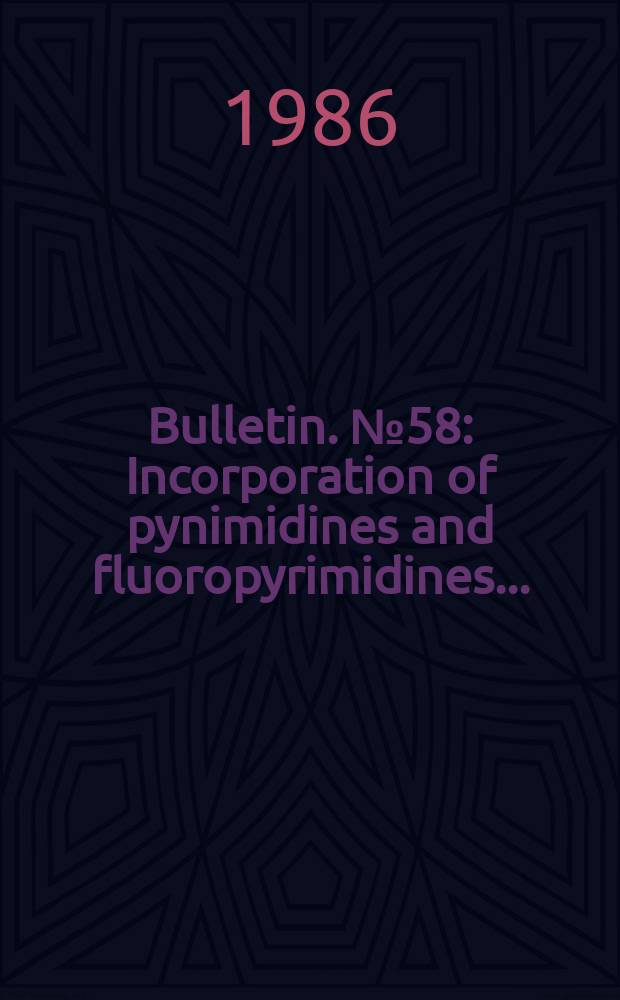 Bulletin. №58 : Incorporation of pynimidines and fluoropyrimidines ...