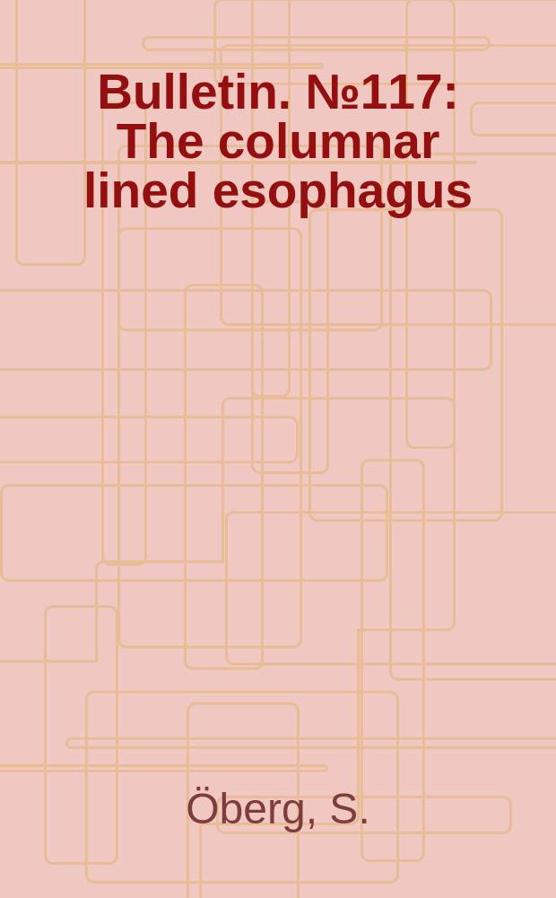 Bulletin. №117 : The columnar lined esophagus