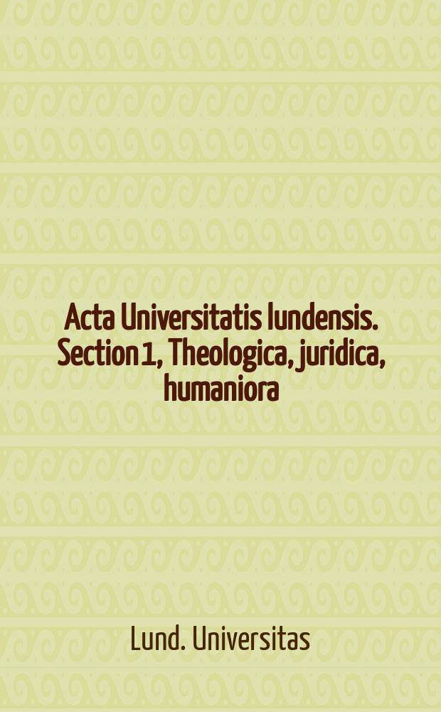 Acta Universitatis lundensis. Section 1, Theologica, juridica, humaniora