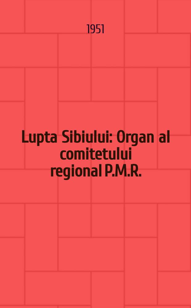 Lupta Sibiului : Organ al comitetului regional P.M.R. : Sibiu şi al Statului popular regional