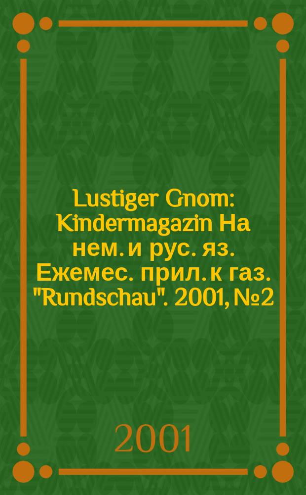 Lustiger Gnom : Kindermagazin На нем. и рус. яз. Ежемес. прил. к газ. "Rundschau". 2001, №2