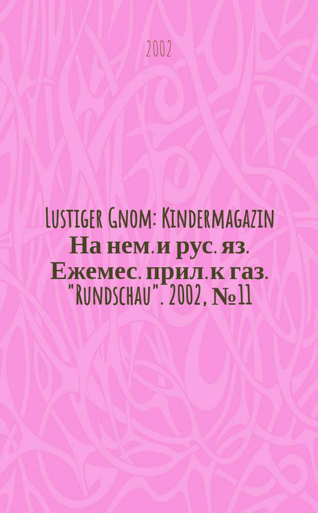 Lustiger Gnom : Kindermagazin На нем. и рус. яз. Ежемес. прил. к газ. "Rundschau". 2002, №11