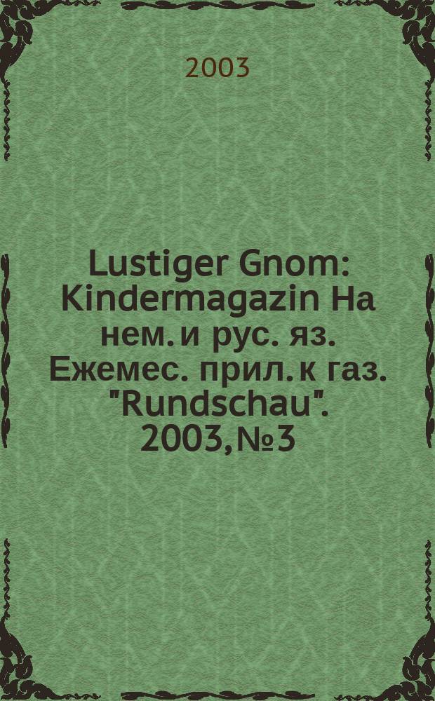 Lustiger Gnom : Kindermagazin На нем. и рус. яз. Ежемес. прил. к газ. "Rundschau". 2003, №3