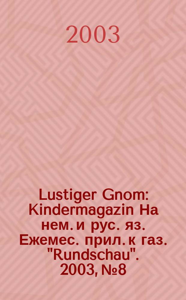 Lustiger Gnom : Kindermagazin На нем. и рус. яз. Ежемес. прил. к газ. "Rundschau". 2003, №8