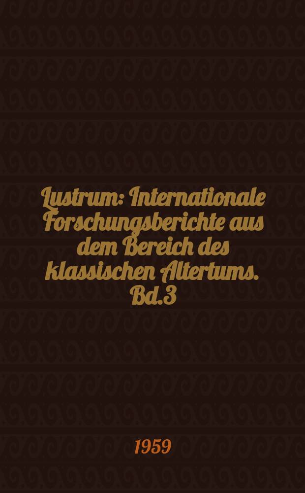 Lustrum : Internationale Forschungsberichte aus dem Bereich des klassischen Altertums. Bd.3 : 1958