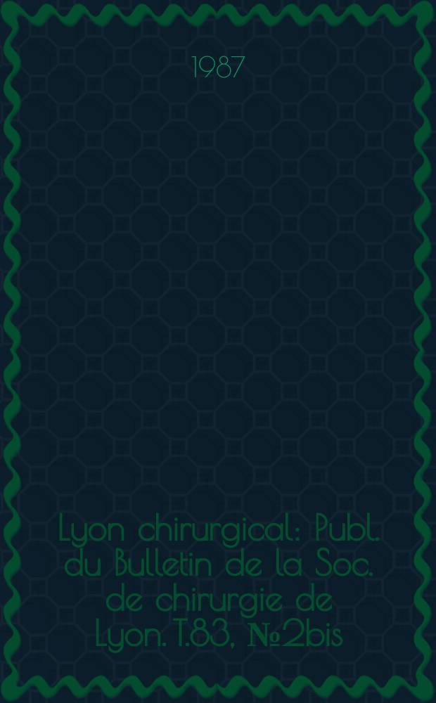 Lyon chirurgical : Publ. du Bulletin de la Soc. de chirurgie de Lyon. T.83, №2bis : 1er Colloque chirurgical de l'Association Fran&ccedil;aise de Visc&eacute;ro- synth&egrave;se. Brive les 5-6 sept. 1986