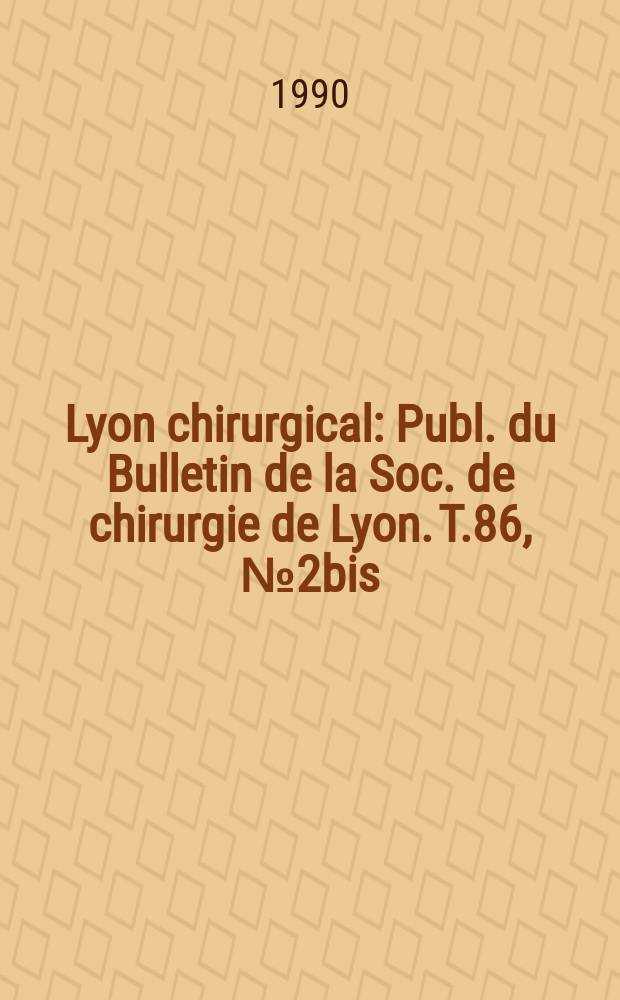 Lyon chirurgical : Publ. du Bulletin de la Soc. de chirurgie de Lyon. T.86, №2bis : Association Française de viscéro- synthèse. Colloque chirurgical (4; 1989; Biarritz)