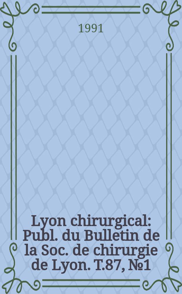 Lyon chirurgical : Publ. du Bulletin de la Soc. de chirurgie de Lyon. T.87, №1 : 1er Symposium international sur le traitement radio-chirurgical des tumeurs du rectum et de l'anus, Lyon, 15-16 juin 1990