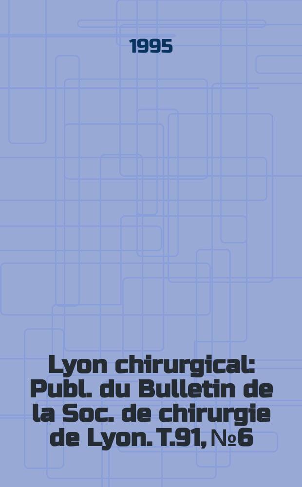 Lyon chirurgical : Publ. du Bulletin de la Soc. de chirurgie de Lyon. T.91, №6 : Association francophone de chirurgie endocrinienne. Congrès (4; 1995; Bruxelles)