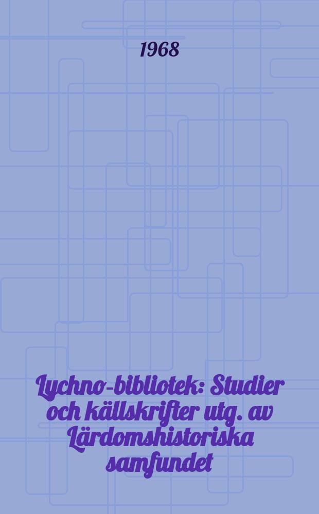 Lychnos- bibliotek : Studier och källskrifter utg. av Lärdomshistoriska samfundet