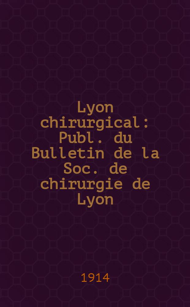 Lyon chirurgical : Publ. du Bulletin de la Soc. de chirurgie de Lyon