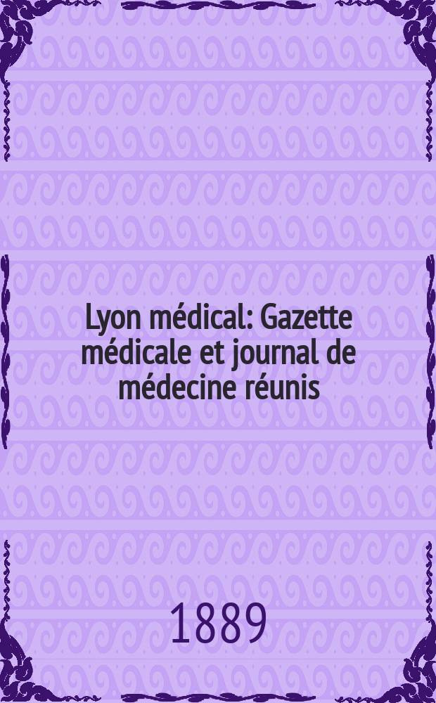 Lyon médical : Gazette médicale et journal de médecine réunis : Organe officiel de la Société de médecine et de la Société des sciences médicales