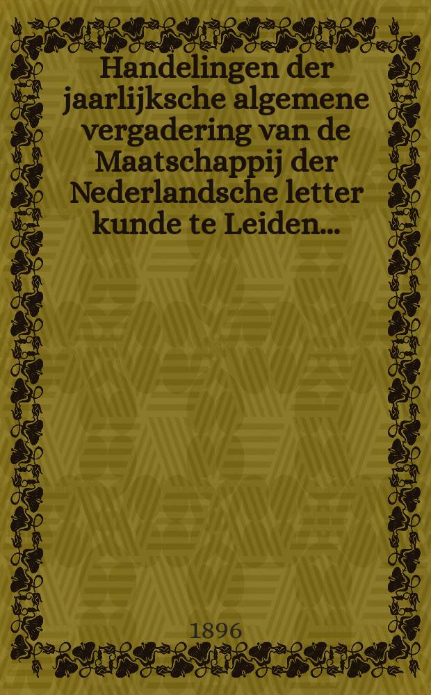 Handelingen der jaarlijksche algemene vergadering van de Maatschappij der Nederlandsche letter kunde te Leiden...