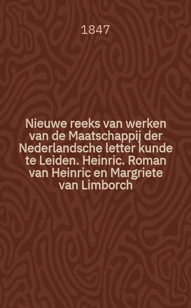 Nieuwe reeks van werken van de Maatschappij der Nederlandsche letter kunde te Leiden. Heinric. Roman van Heinric en Margriete van Limborch