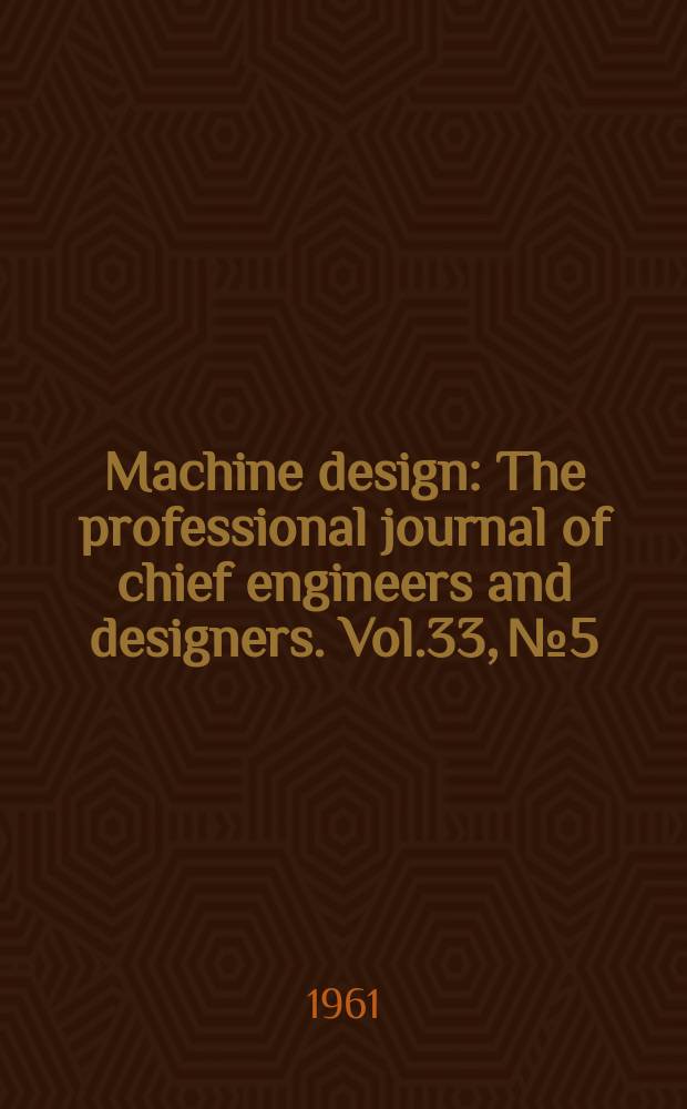 Machine design : The professional journal of chief engineers and designers. Vol.33, №5