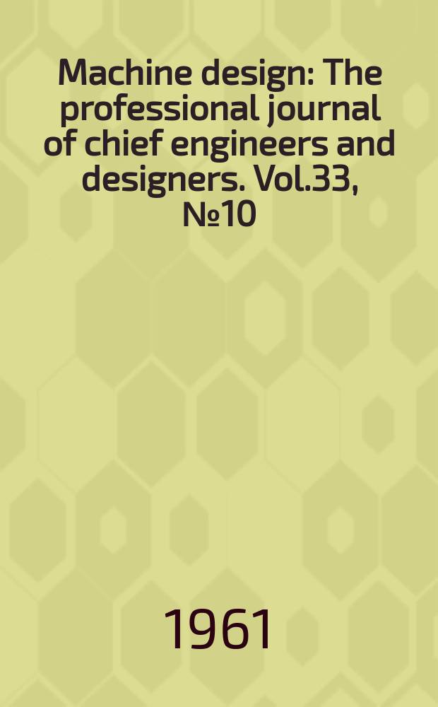 Machine design : The professional journal of chief engineers and designers. Vol.33, №10