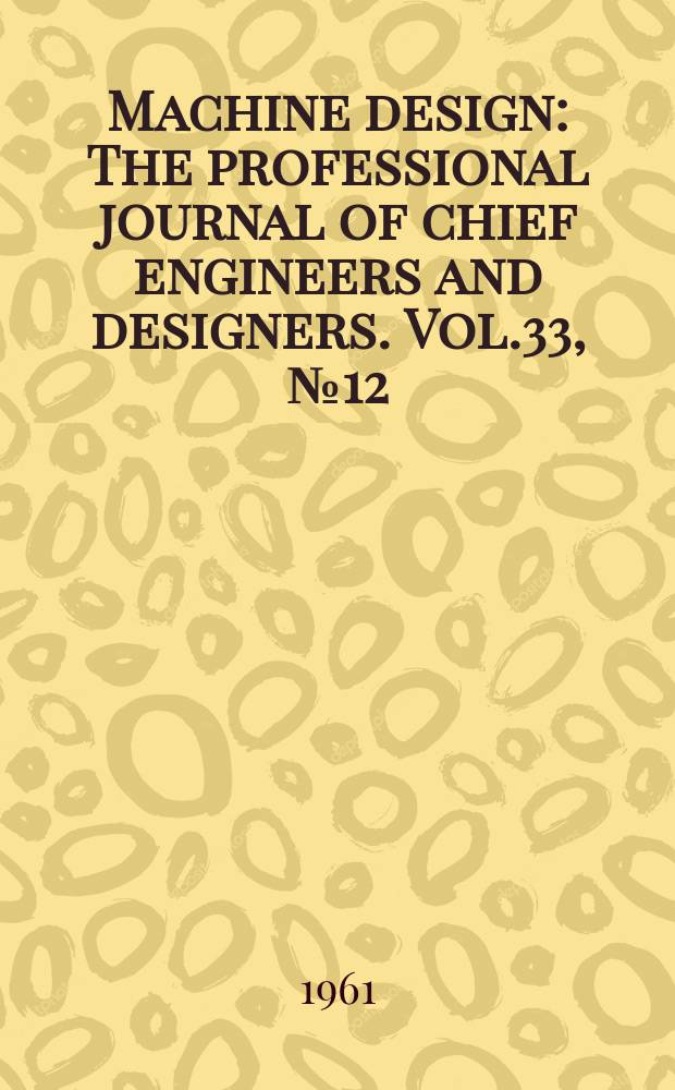 Machine design : The professional journal of chief engineers and designers. Vol.33, №12