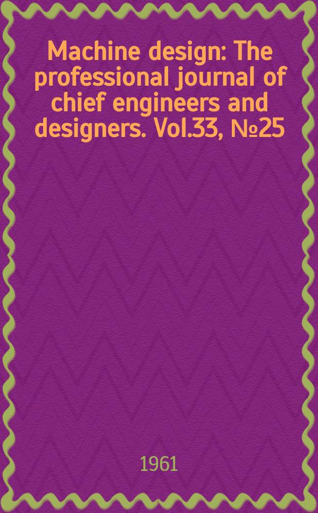 Machine design : The professional journal of chief engineers and designers. Vol.33, №25