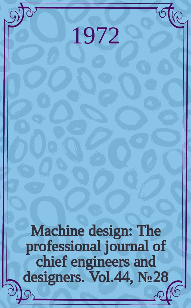 Machine design : The professional journal of chief engineers and designers. Vol.44, №28 : (1972/73 Engineering department equipment reference issue)