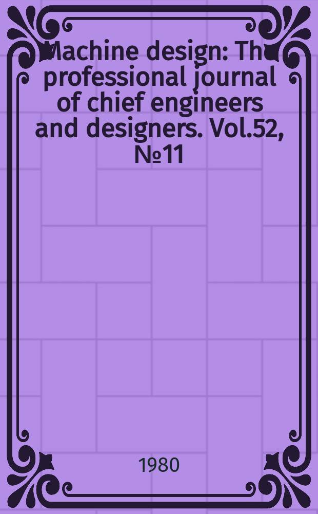 Machine design : The professional journal of chief engineers and designers. Vol.52, №11
