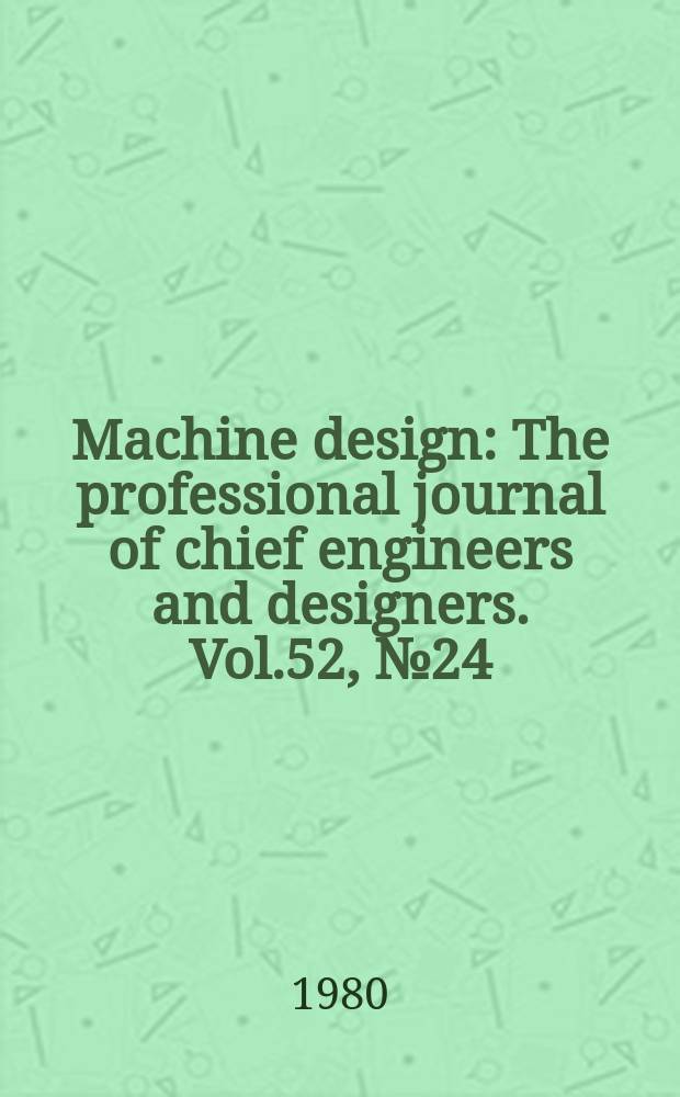 Machine design : The professional journal of chief engineers and designers. Vol.52, №24