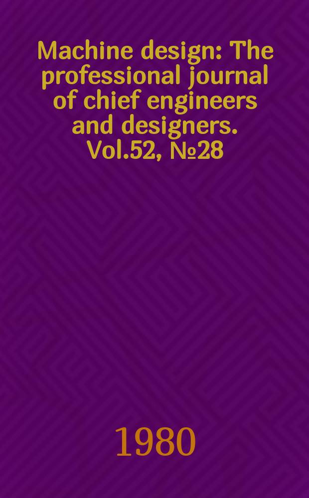 Machine design : The professional journal of chief engineers and designers. Vol.52, №28