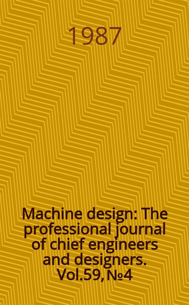 Machine design : The professional journal of chief engineers and designers. Vol.59, №4