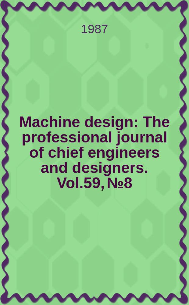 Machine design : The professional journal of chief engineers and designers. Vol.59, №8