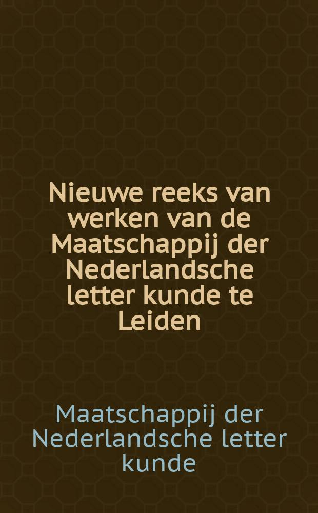Nieuwe reeks van werken van de Maatschappij der Nederlandsche letter kunde te Leiden