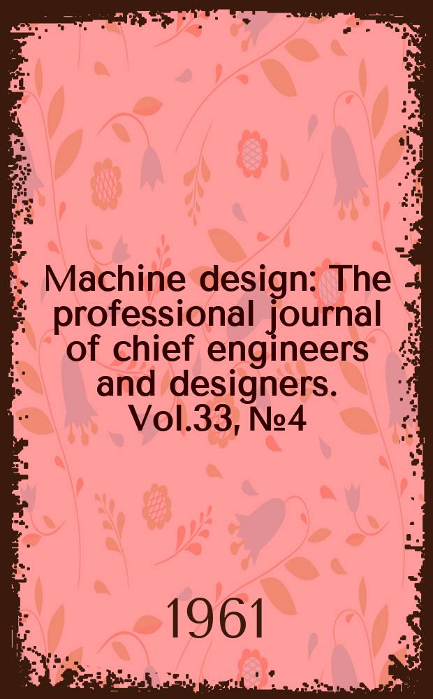 Machine design : The professional journal of chief engineers and designers. Vol.33, №4