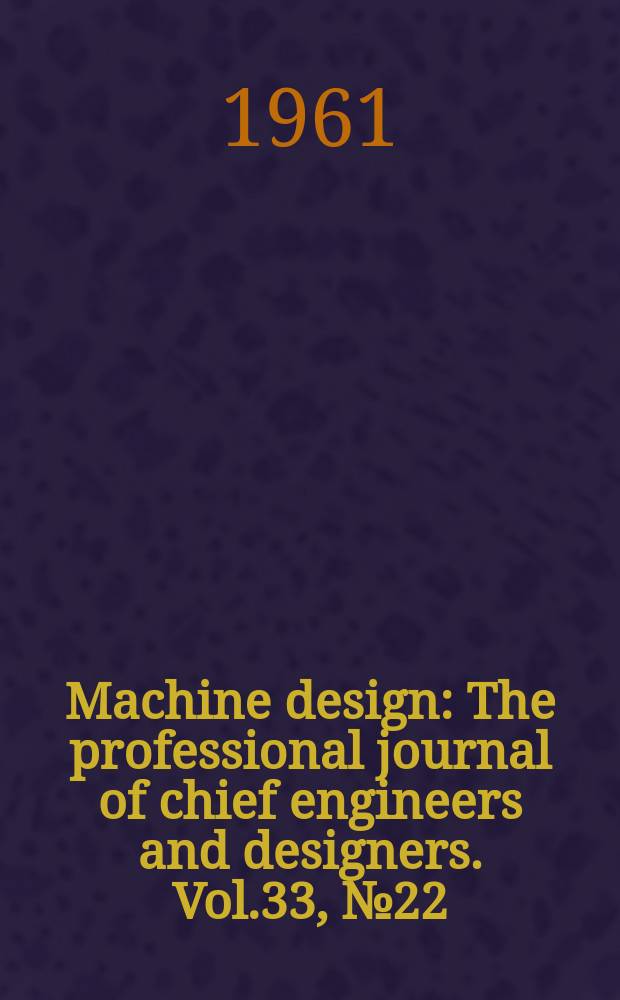 Machine design : The professional journal of chief engineers and designers. Vol.33, №22