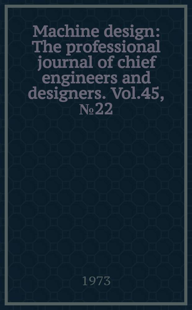 Machine design : The professional journal of chief engineers and designers. [Vol.45], №22 : (1973-1974. Seals reference issue)