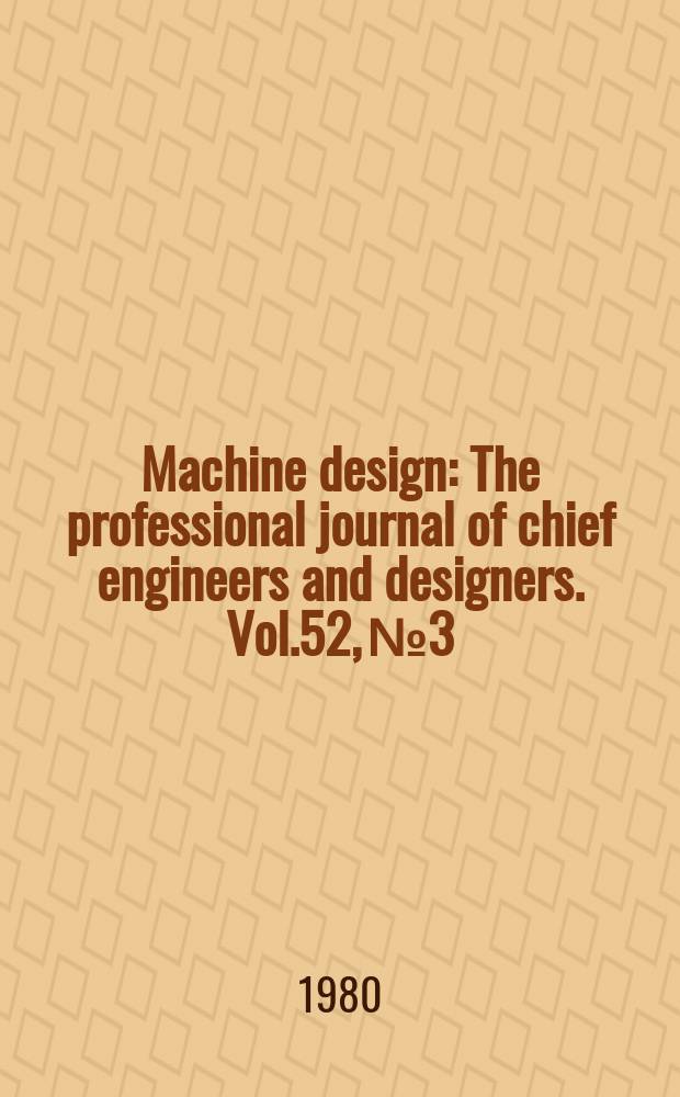 Machine design : The professional journal of chief engineers and designers. Vol.52, №3