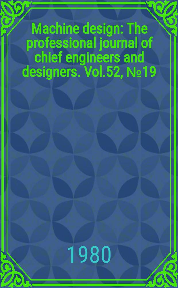 Machine design : The professional journal of chief engineers and designers. Vol.52, №19