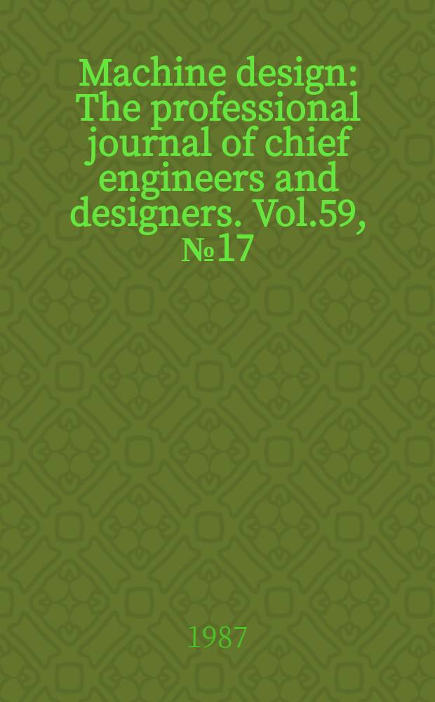 Machine design : The professional journal of chief engineers and designers. Vol.59, №17