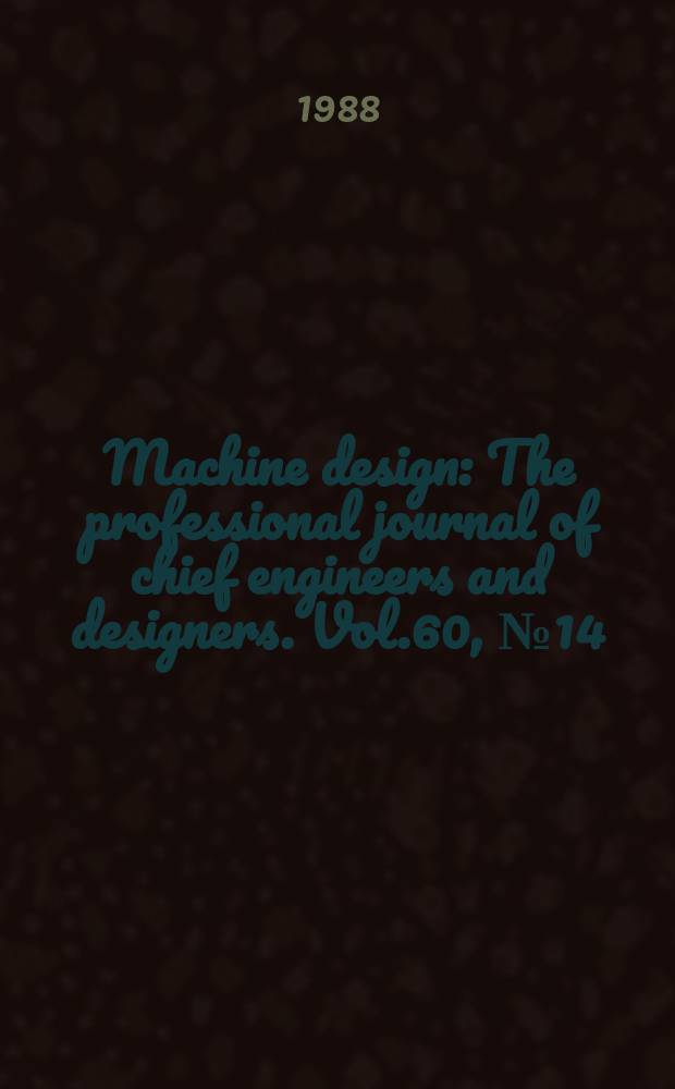 Machine design : The professional journal of chief engineers and designers. Vol.60, №14 : (1988. Reference issue series)
