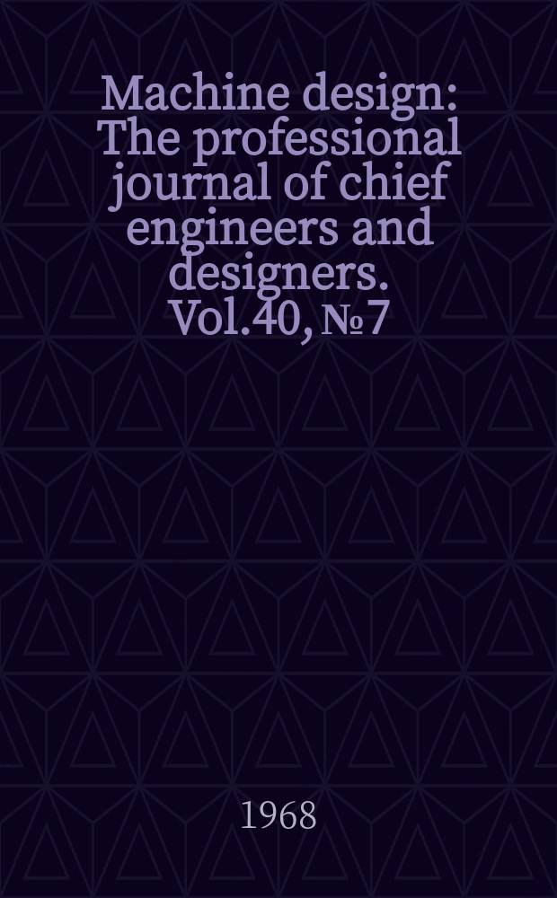 Machine design : The professional journal of chief engineers and designers. Vol.40, №7 : (Electric motors Ref. issue 4th ed.)